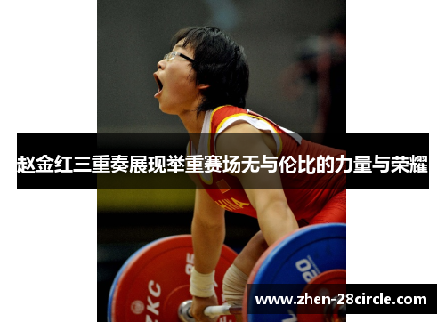 赵金红三重奏展现举重赛场无与伦比的力量与荣耀