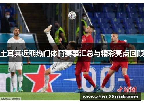 土耳其近期热门体育赛事汇总与精彩亮点回顾