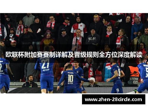 欧联杯附加赛赛制详解及晋级规则全方位深度解读