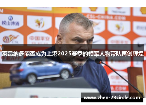 莱昂纳多能否成为上港2025赛季的领军人物带队再创辉煌