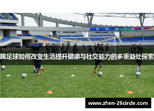 踢足球如何改变生活提升健康与社交能力的多重益处探索