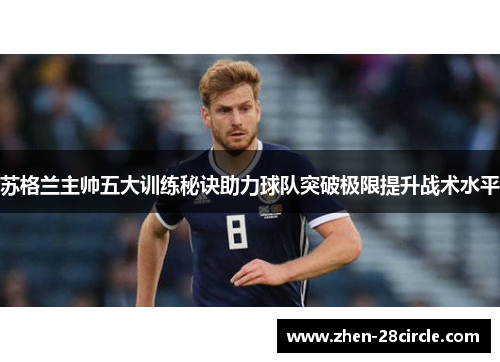 苏格兰主帅五大训练秘诀助力球队突破极限提升战术水平