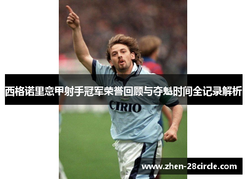 西格诺里意甲射手冠军荣誉回顾与夺魁时间全记录解析
